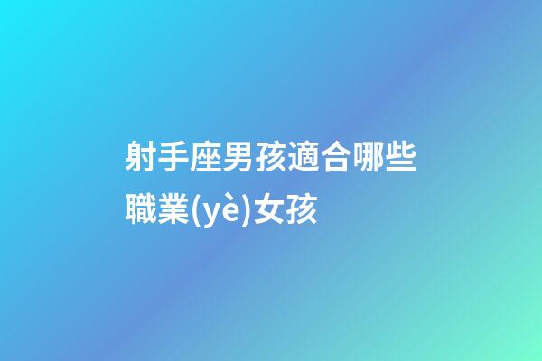 射手座男孩適合哪些職業(yè)女孩-第1張-星座運(yùn)勢-玄機(jī)派