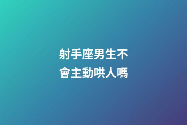 射手座男生不會主動哄人嗎-第1張-星座運勢-玄機派