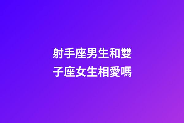 射手座男生和雙子座女生相愛嗎-第1張-星座運勢-玄機派