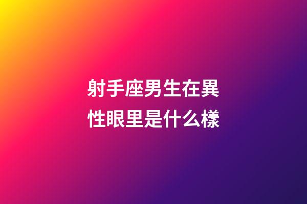 射手座男生在異性眼里是什么樣-第1張-星座運勢-玄機派