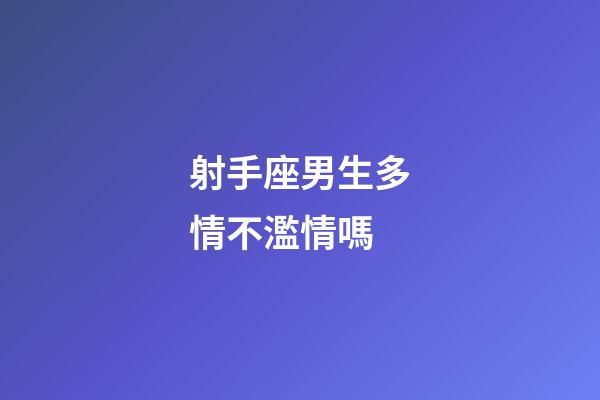 射手座男生多情不濫情嗎-第1張-星座運(yùn)勢-玄機(jī)派