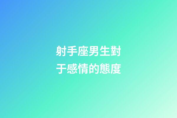 射手座男生對于感情的態度-第1張-星座運勢-玄機派