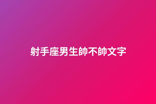 射手座男生帥不帥文字-第1張-星座運(yùn)勢-玄機(jī)派