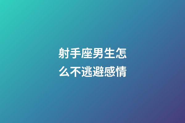 射手座男生怎么不逃避感情