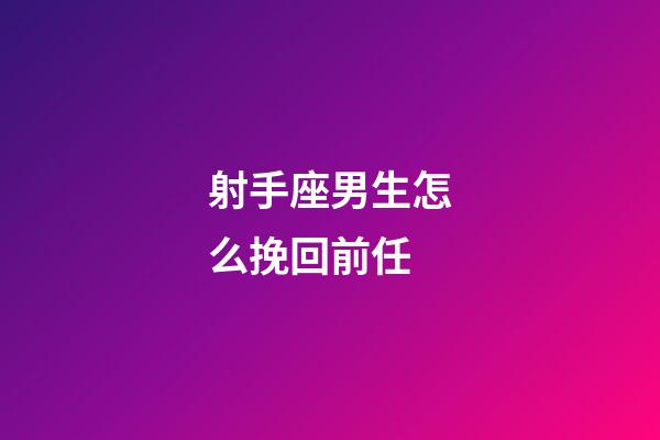 射手座男生怎么挽回前任-第1張-星座運勢-玄機派