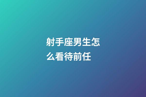 射手座男生怎么看待前任-第1張-星座運勢-玄機派