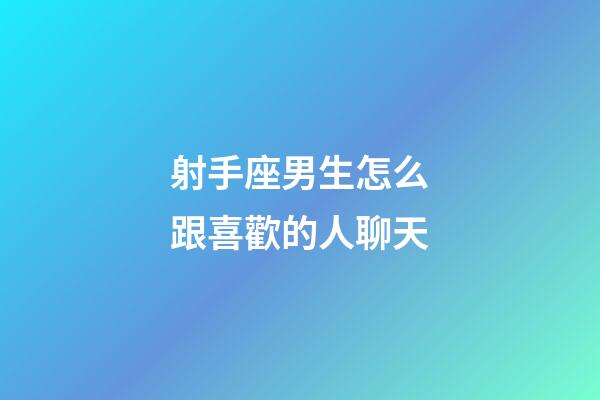 射手座男生怎么跟喜歡的人聊天-第1張-星座運勢-玄機派