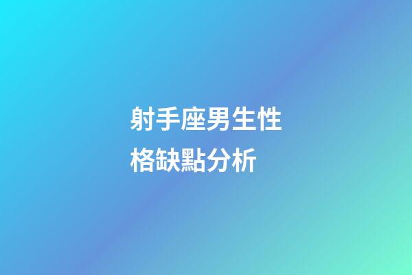 射手座男生性格缺點分析-第1張-星座運勢-玄機派