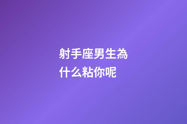 射手座男生為什么粘你呢-第1張-星座運勢-玄機派