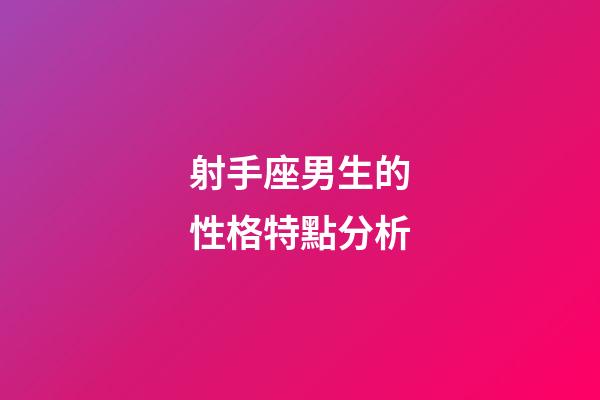 射手座男生的性格特點分析-第1張-星座運勢-玄機派