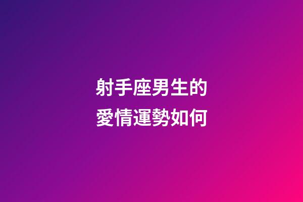射手座男生的愛情運勢如何-第1張-星座運勢-玄機派