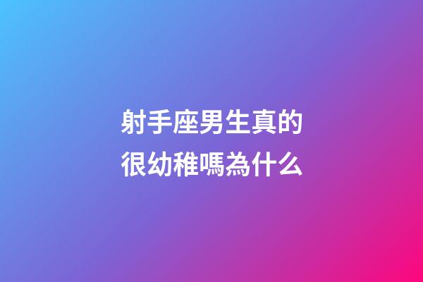 射手座男生真的很幼稚嗎為什么-第1張-星座運(yùn)勢(shì)-玄機(jī)派