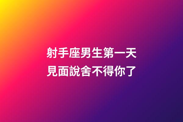 射手座男生第一天見面說舍不得你了-第1張-星座運勢-玄機派