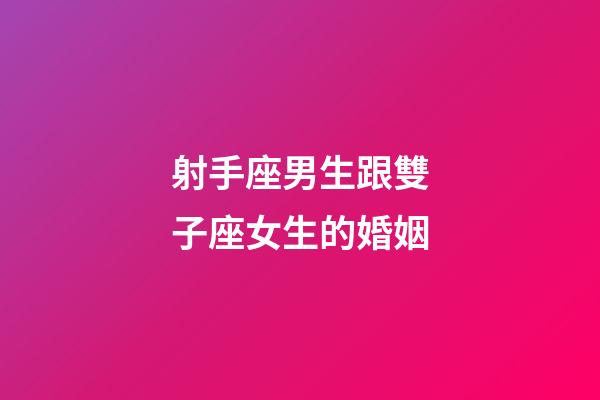 射手座男生跟雙子座女生的婚姻-第1張-星座運(yùn)勢(shì)-玄機(jī)派