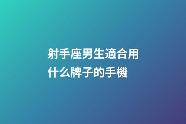 射手座男生適合用什么牌子的手機