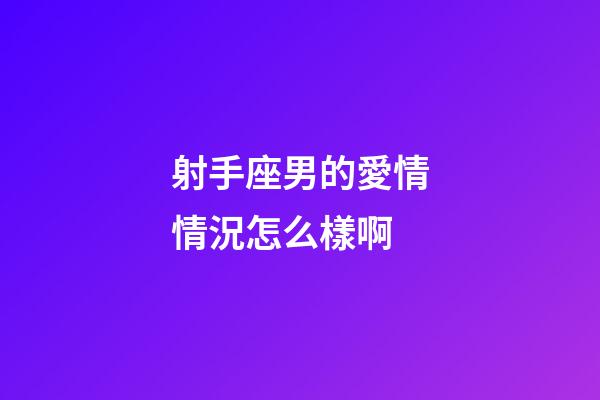 射手座男的愛情情況怎么樣啊-第1張-星座運勢-玄機派