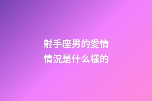 射手座男的愛情情況是什么樣的-第1張-星座運勢-玄機派