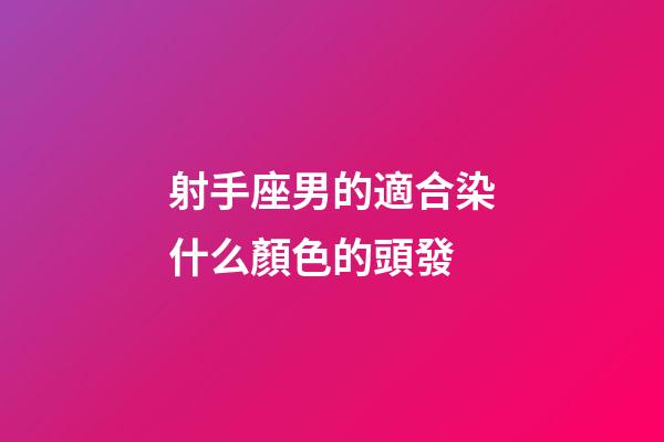 射手座男的適合染什么顏色的頭發-第1張-星座運勢-玄機派