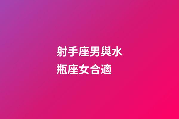 射手座男與水瓶座女合適-第1張-星座運(yùn)勢-玄機(jī)派