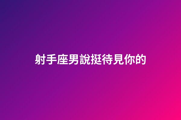 射手座男說挺待見你的-第1張-星座運勢-玄機派