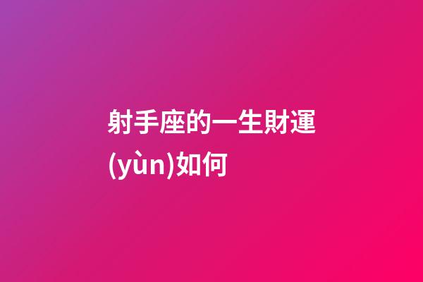 射手座的一生財運(yùn)如何