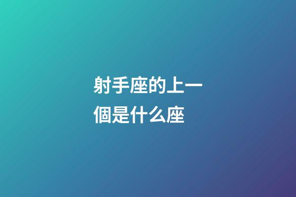 射手座的上一個是什么座-第1張-星座運勢-玄機派