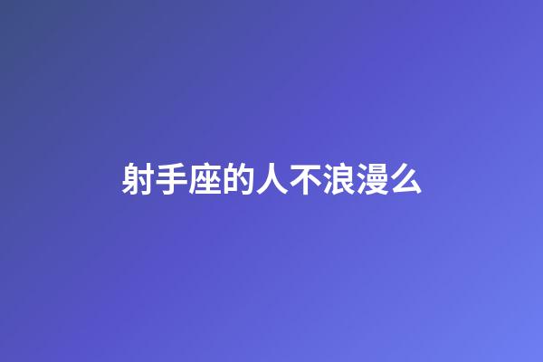射手座的人不浪漫么-第1張-星座運(yùn)勢-玄機(jī)派