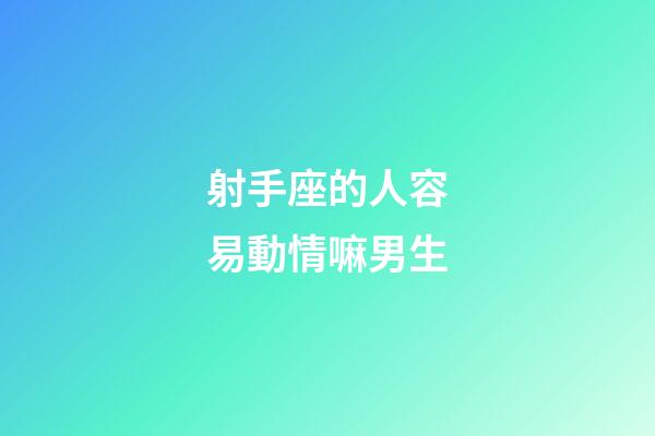 射手座的人容易動情嘛男生