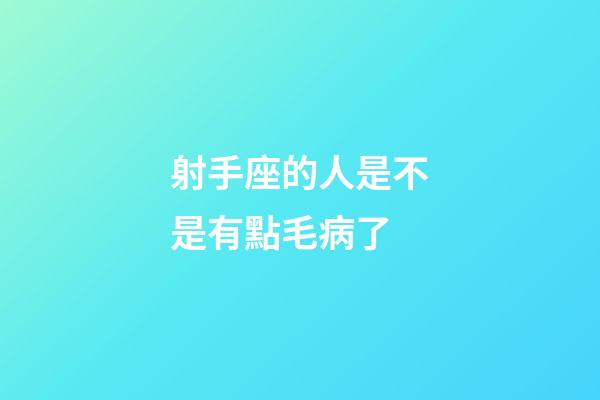 射手座的人是不是有點毛病了-第1張-星座運勢-玄機派