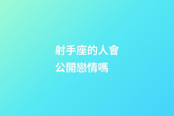 射手座的人會公開戀情嗎-第1張-星座運勢-玄機派