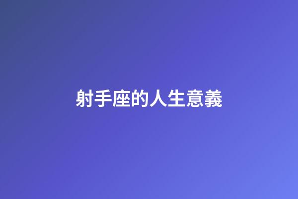 射手座的人生意義-第1張-星座運勢-玄機派