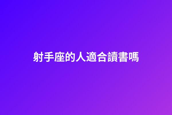 射手座的人適合讀書嗎-第1張-星座運勢-玄機派