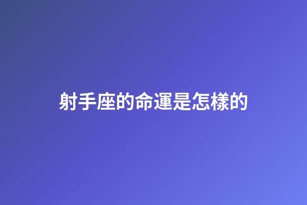 射手座的命運是怎樣的-第1張-星座運勢-玄機派