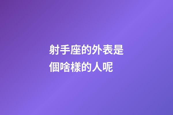 射手座的外表是個啥樣的人呢-第1張-星座運勢-玄機派