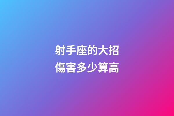 射手座的大招傷害多少算高