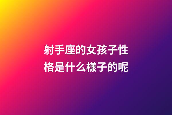 射手座的女孩子性格是什么樣子的呢-第1張-星座運勢-玄機派