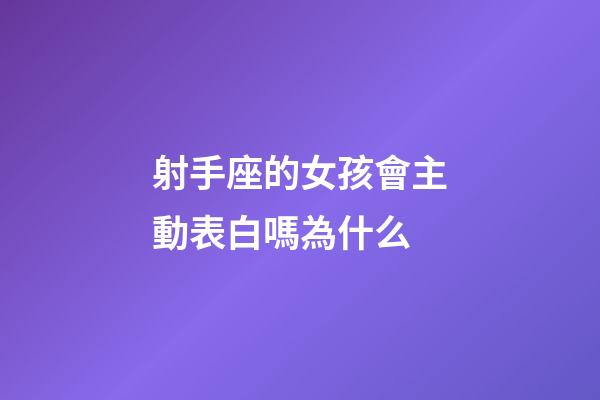 射手座的女孩會主動表白嗎為什么-第1張-星座運(yùn)勢-玄機(jī)派