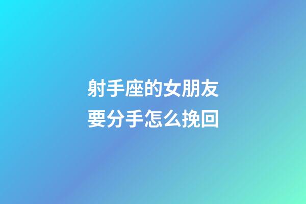 射手座的女朋友要分手怎么挽回-第1張-星座運勢-玄機派
