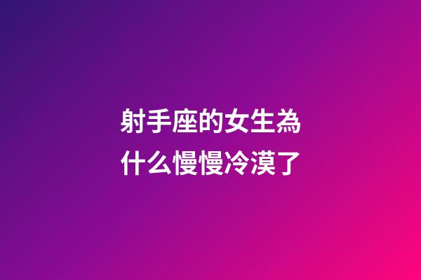 射手座的女生為什么慢慢冷漠了-第1張-星座運勢-玄機派