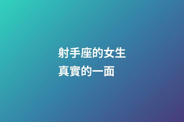 射手座的女生真實的一面-第1張-星座運(yùn)勢-玄機(jī)派