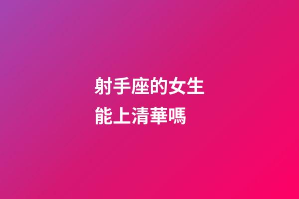 射手座的女生能上清華嗎