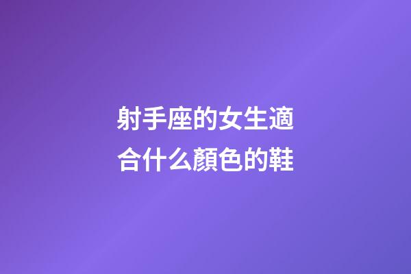 射手座的女生適合什么顏色的鞋-第1張-星座運勢-玄機派