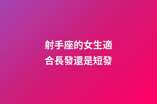 射手座的女生適合長發還是短發-第1張-星座運勢-玄機派