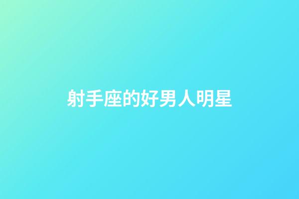 射手座的好男人明星-第1張-星座運勢-玄機派