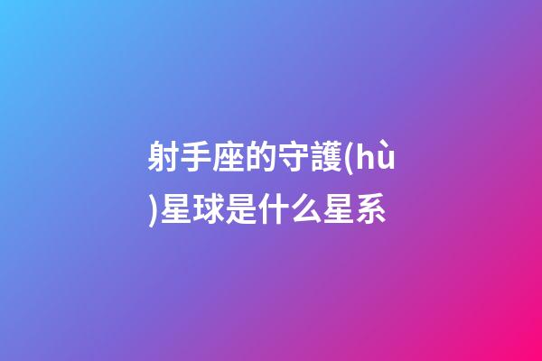 射手座的守護(hù)星球是什么星系-第1張-星座運(yùn)勢-玄機(jī)派