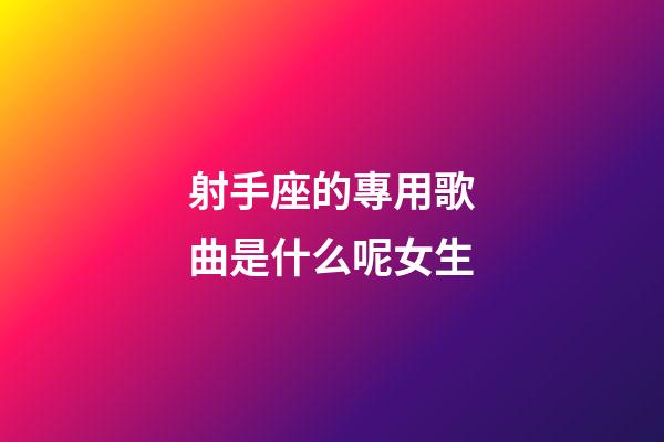 射手座的專用歌曲是什么呢女生-第1張-星座運(yùn)勢(shì)-玄機(jī)派
