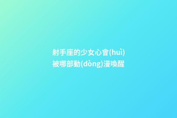 射手座的少女心會(huì)被哪部動(dòng)漫喚醒