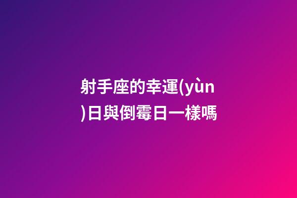 射手座的幸運(yùn)日與倒霉日一樣嗎-第1張-星座運(yùn)勢(shì)-玄機(jī)派