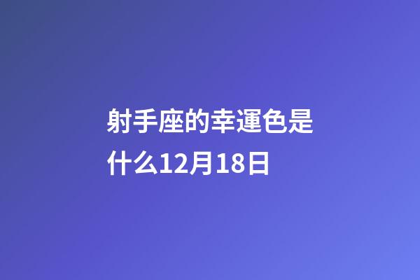 射手座的幸運色是什么12月18日-第1張-星座運勢-玄機派