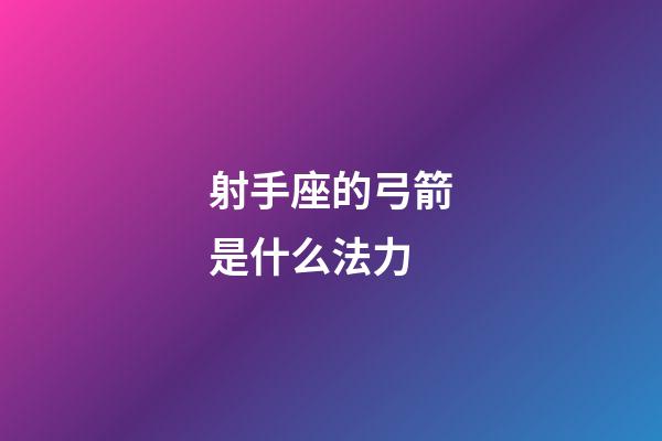 射手座的弓箭是什么法力-第1張-星座運勢-玄機派